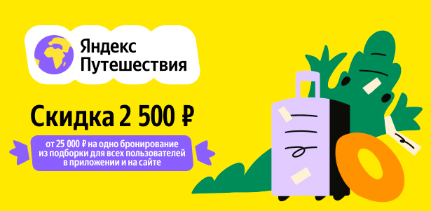 **Скидка 2500р.** от 25000р. на одно бронирование из подборки для всех пользователей сервиса «Яндекс Путешествия»